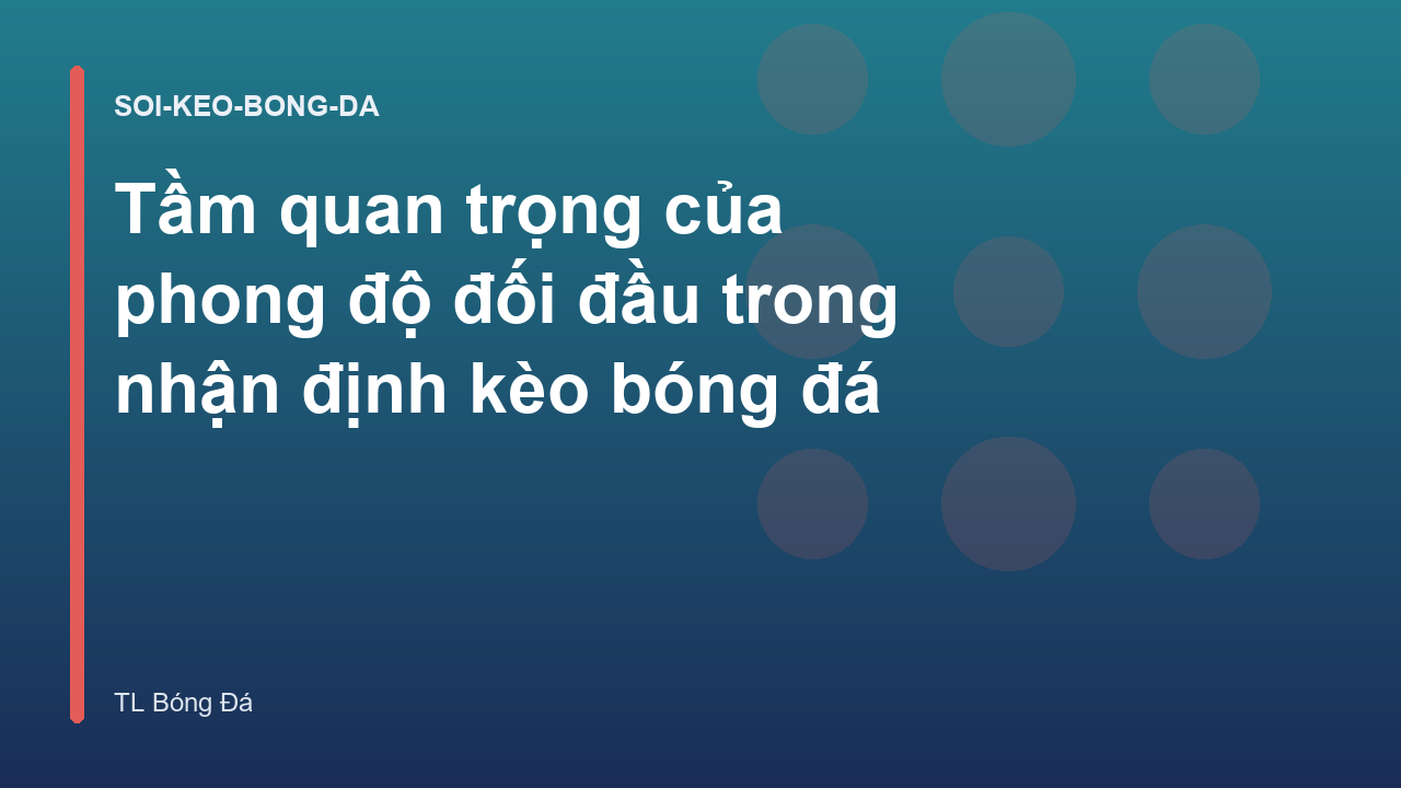 Tầm quan trọng của phong độ đối đầu trong nhận định kèo bóng đá